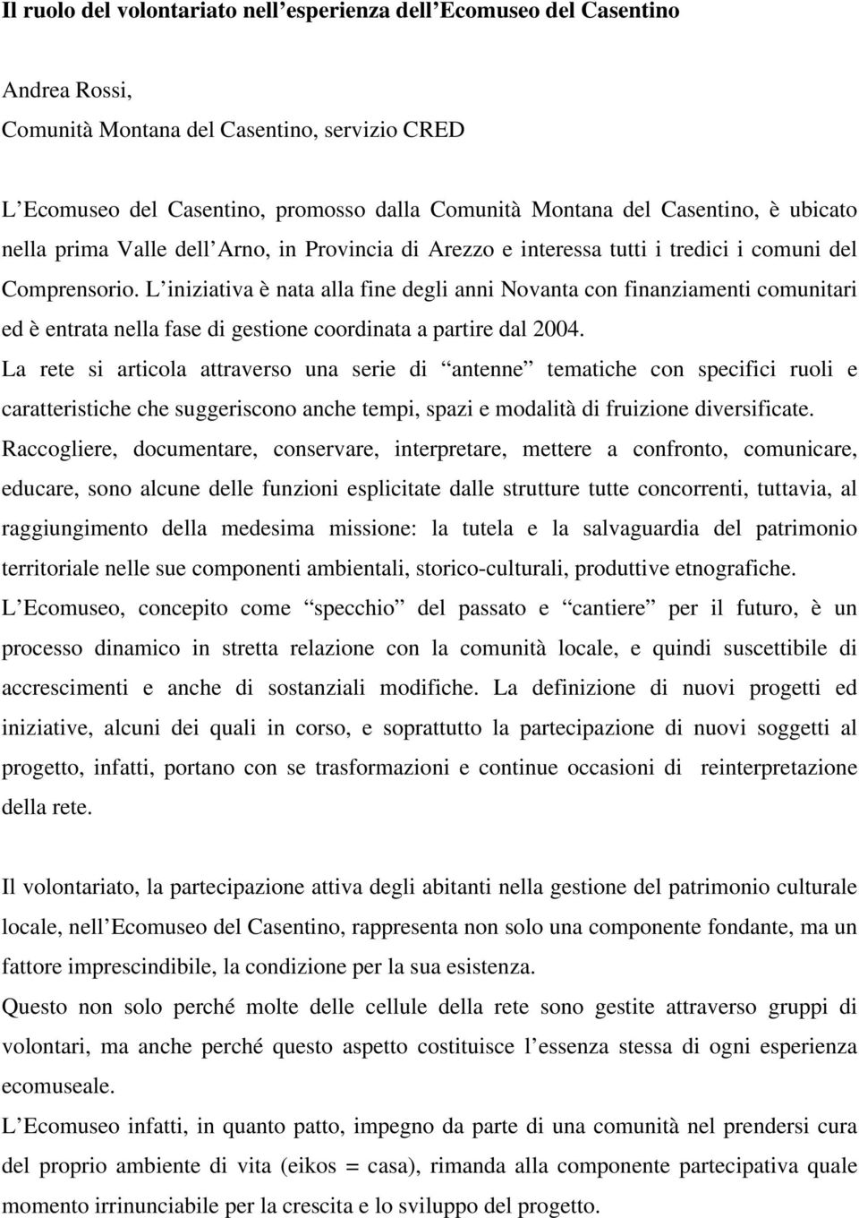 L iniziativa è nata alla fine degli anni Novanta con finanziamenti comunitari ed è entrata nella fase di gestione coordinata a partire dal 2004.