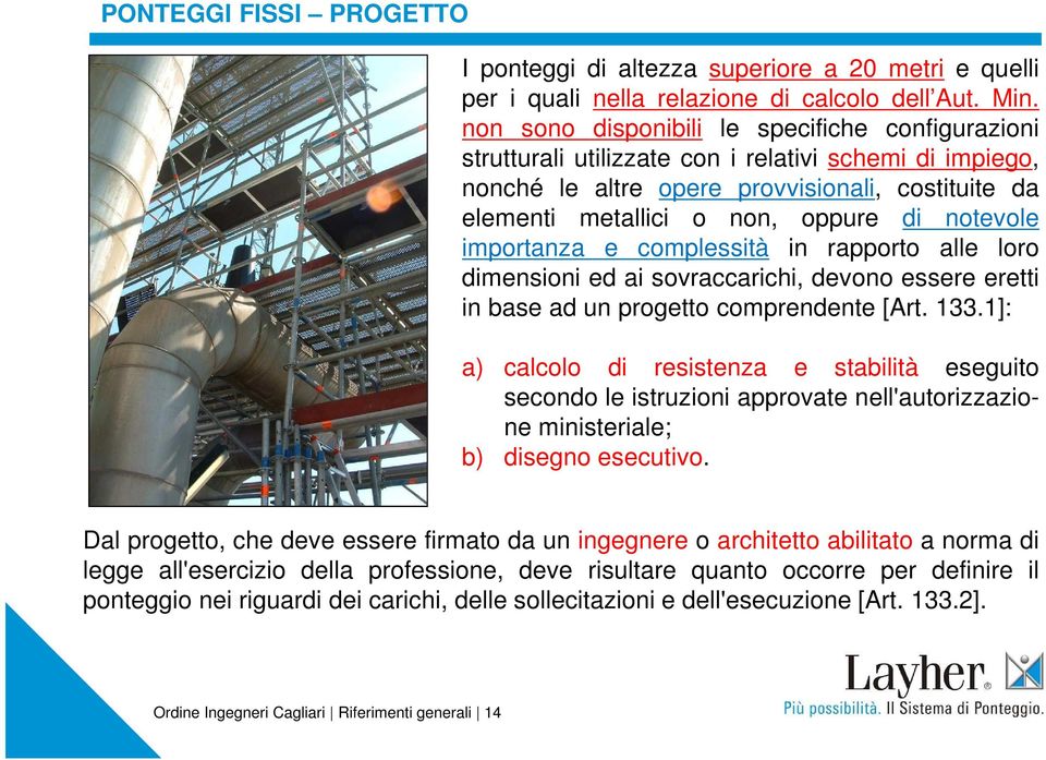 notevole importanza e complessità in rapporto alle loro dimensioni ed ai sovraccarichi, devono essere eretti in base ad un progetto comprendente [Art. 133.