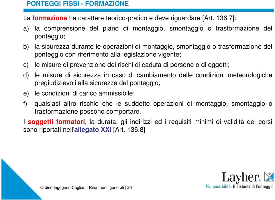 alla legislazione vigente; c) le misure di prevenzione dei rischi di caduta di persone o di oggetti; d) le misure di sicurezza in caso di cambiamento delle condizioni meteorologiche pregiudizievoli