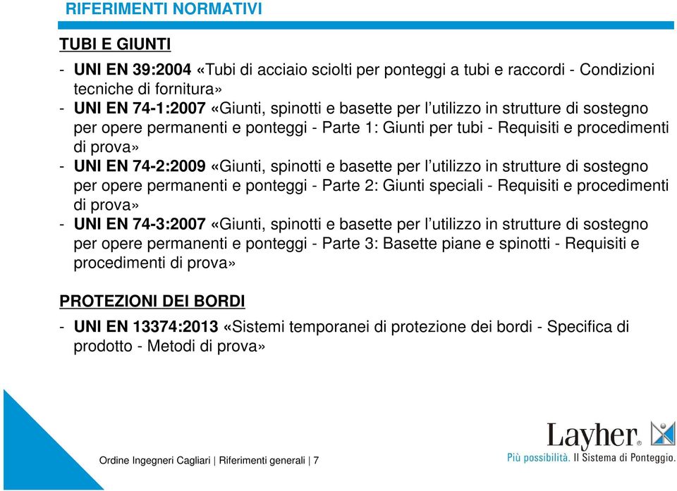 strutture di sostegno per opere permanenti e ponteggi - Parte 2: Giunti speciali - Requisiti e procedimenti di prova» - UNI EN 74-3:2007 «Giunti, spinotti e basette per l utilizzo in strutture di