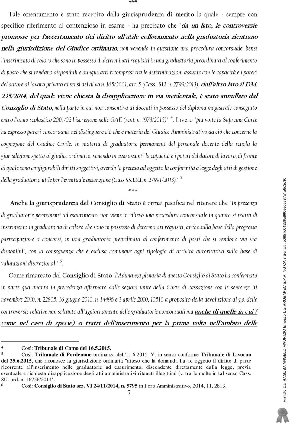 coloro che sono in possesso di determinati requisiti in una graduatoria preordinata al conferimento di posto che si rendano disponibili e dunque atti ricompresi tra le determinazioni assunte con le