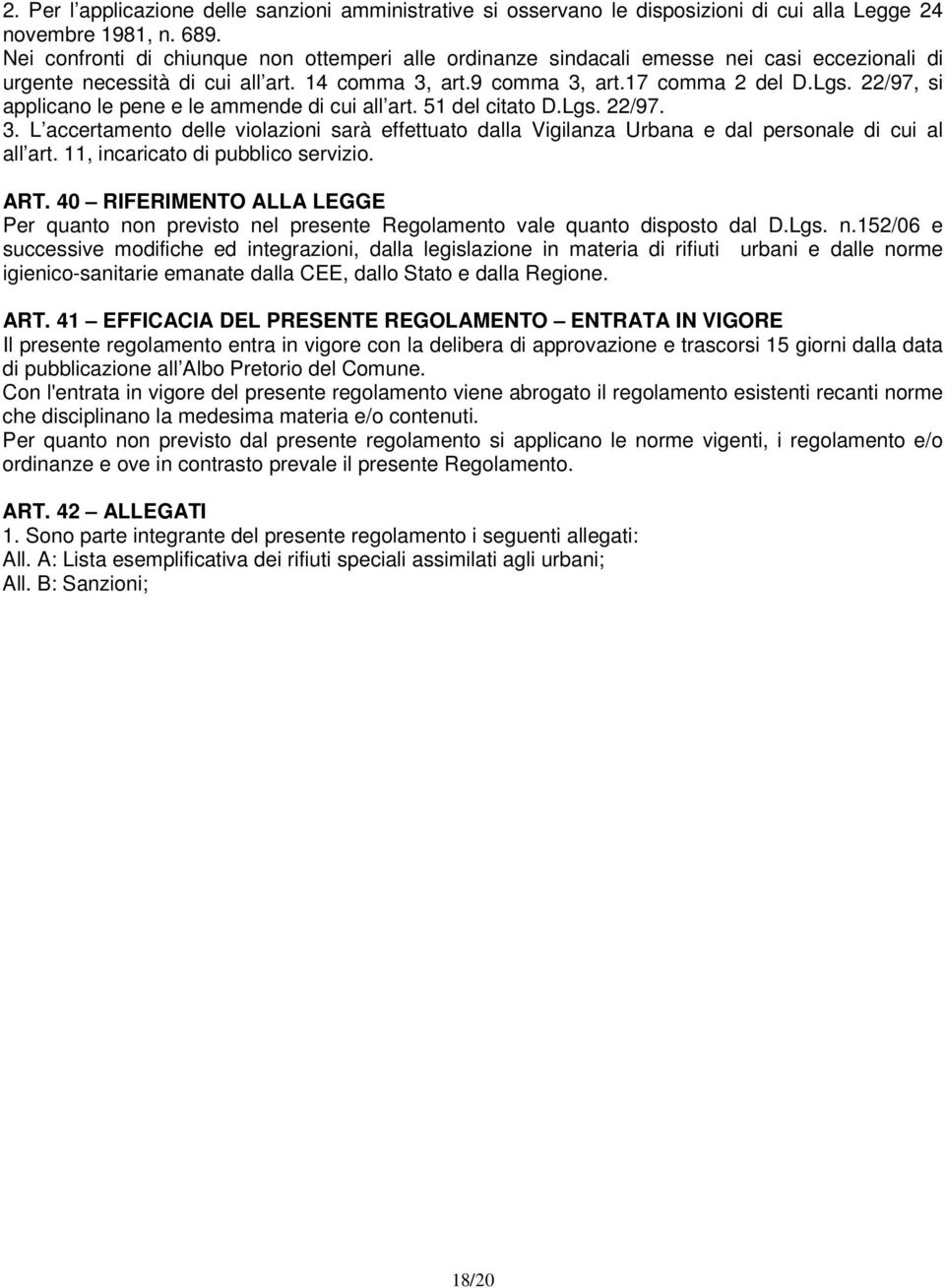 22/97, si applicano le pene e le ammende di cui all art. 51 del citato D.Lgs. 22/97. 3. L accertamento delle violazioni sarà effettuato dalla Vigilanza Urbana e dal personale di cui al all art.