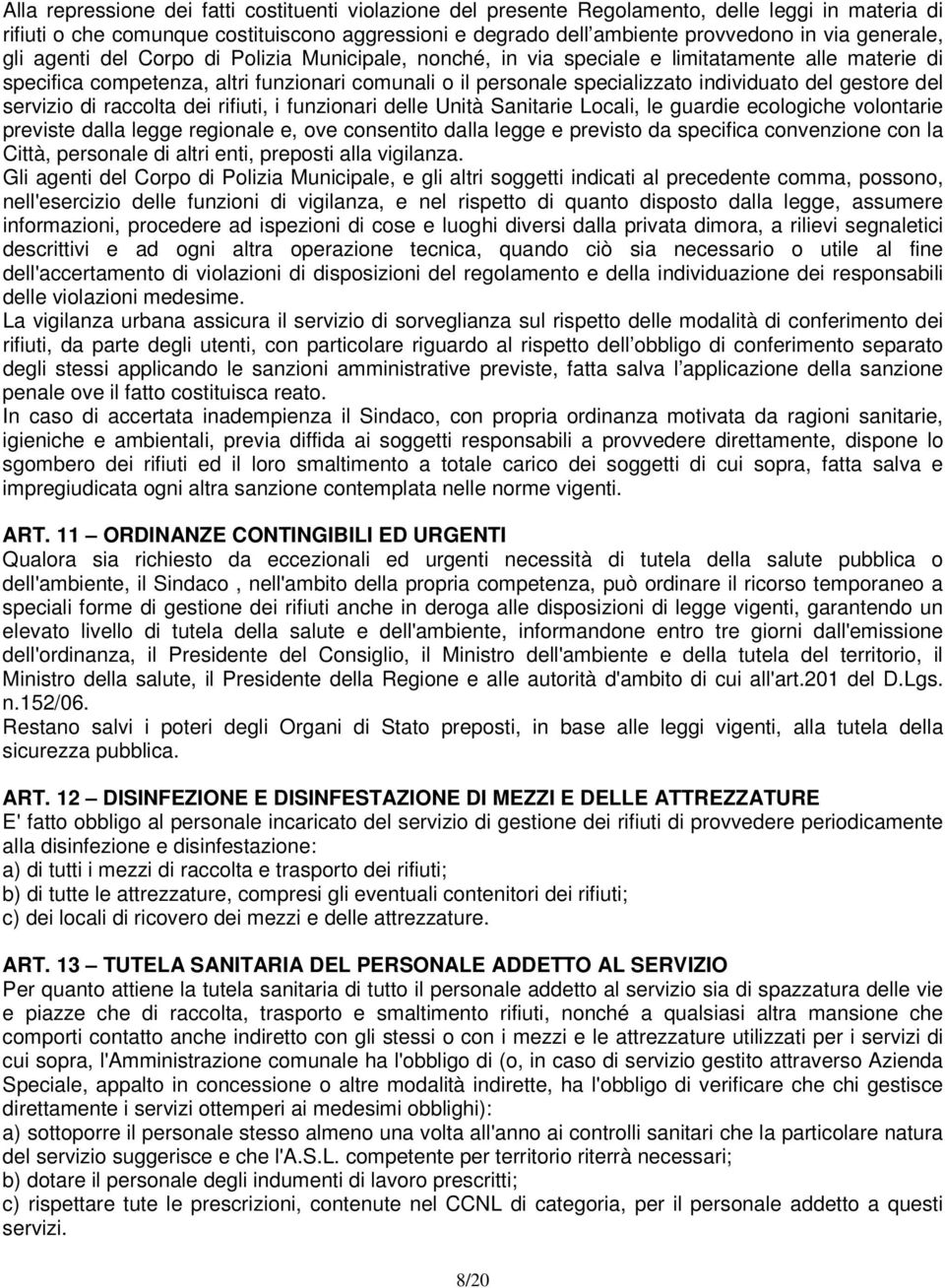 del gestore del servizio di raccolta dei rifiuti, i funzionari delle Unità Sanitarie Locali, le guardie ecologiche volontarie previste dalla legge regionale e, ove consentito dalla legge e previsto