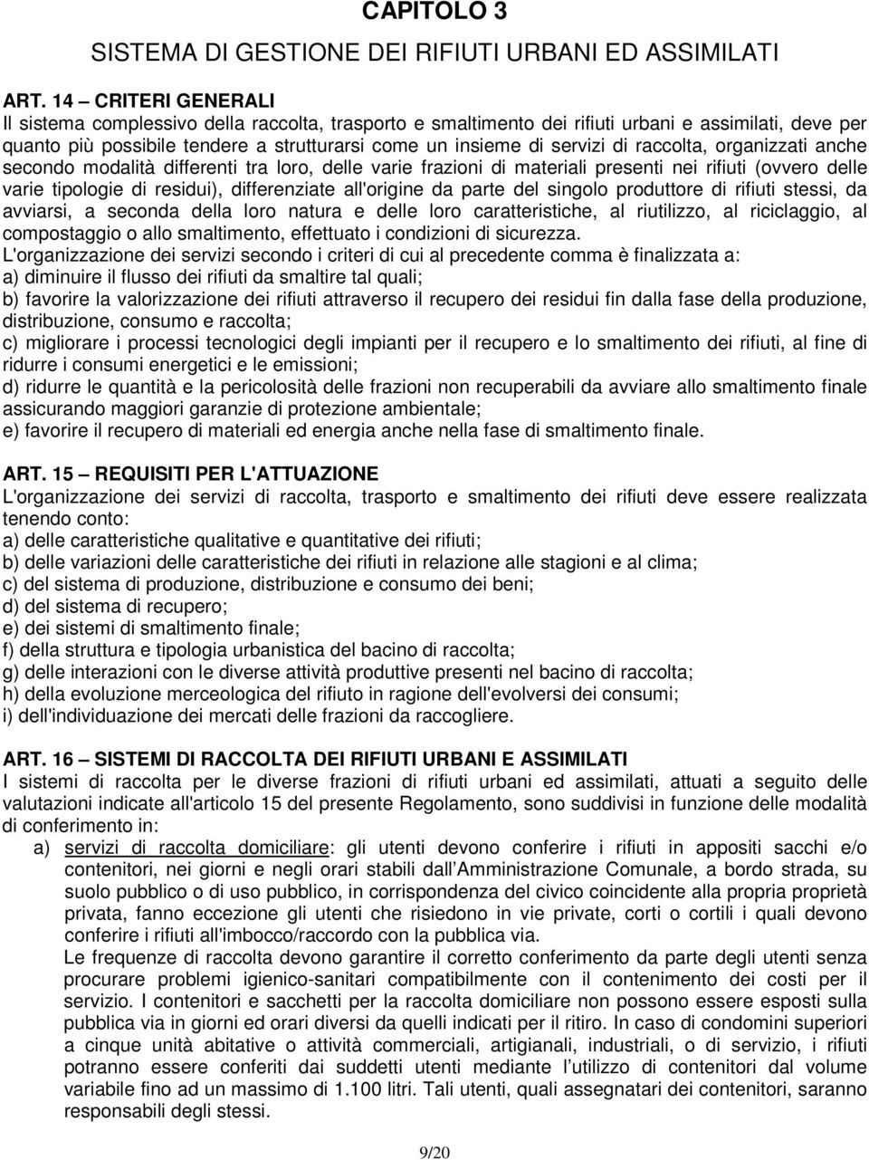 raccolta, organizzati anche secondo modalità differenti tra loro, delle varie frazioni di materiali presenti nei rifiuti (ovvero delle varie tipologie di residui), differenziate all'origine da parte