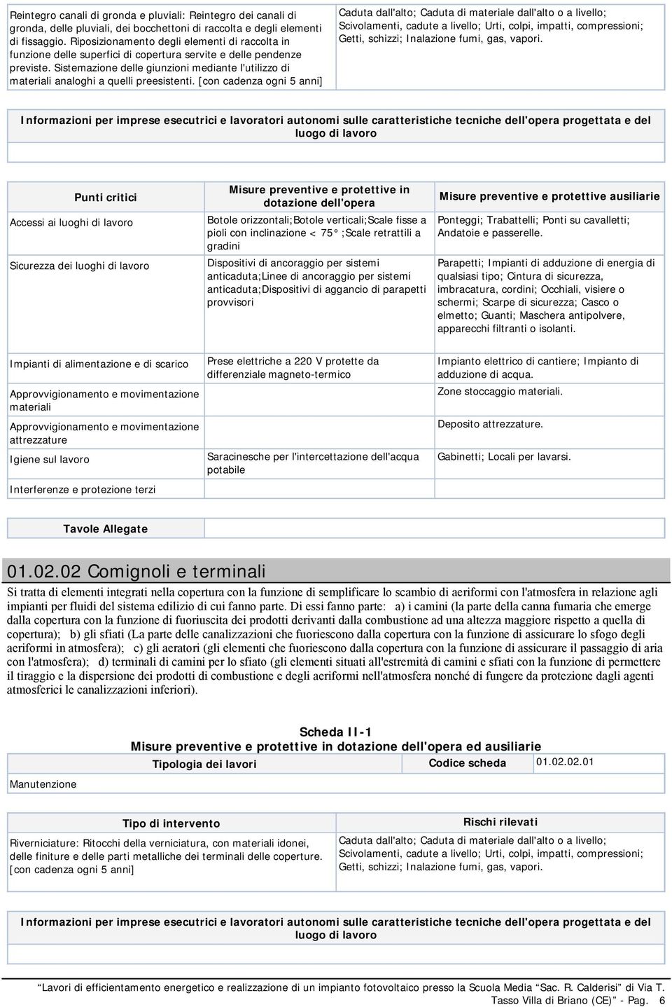 Sistemazione delle giunzioni mediante l'utilizzo di analoghi a quelli preesistenti.