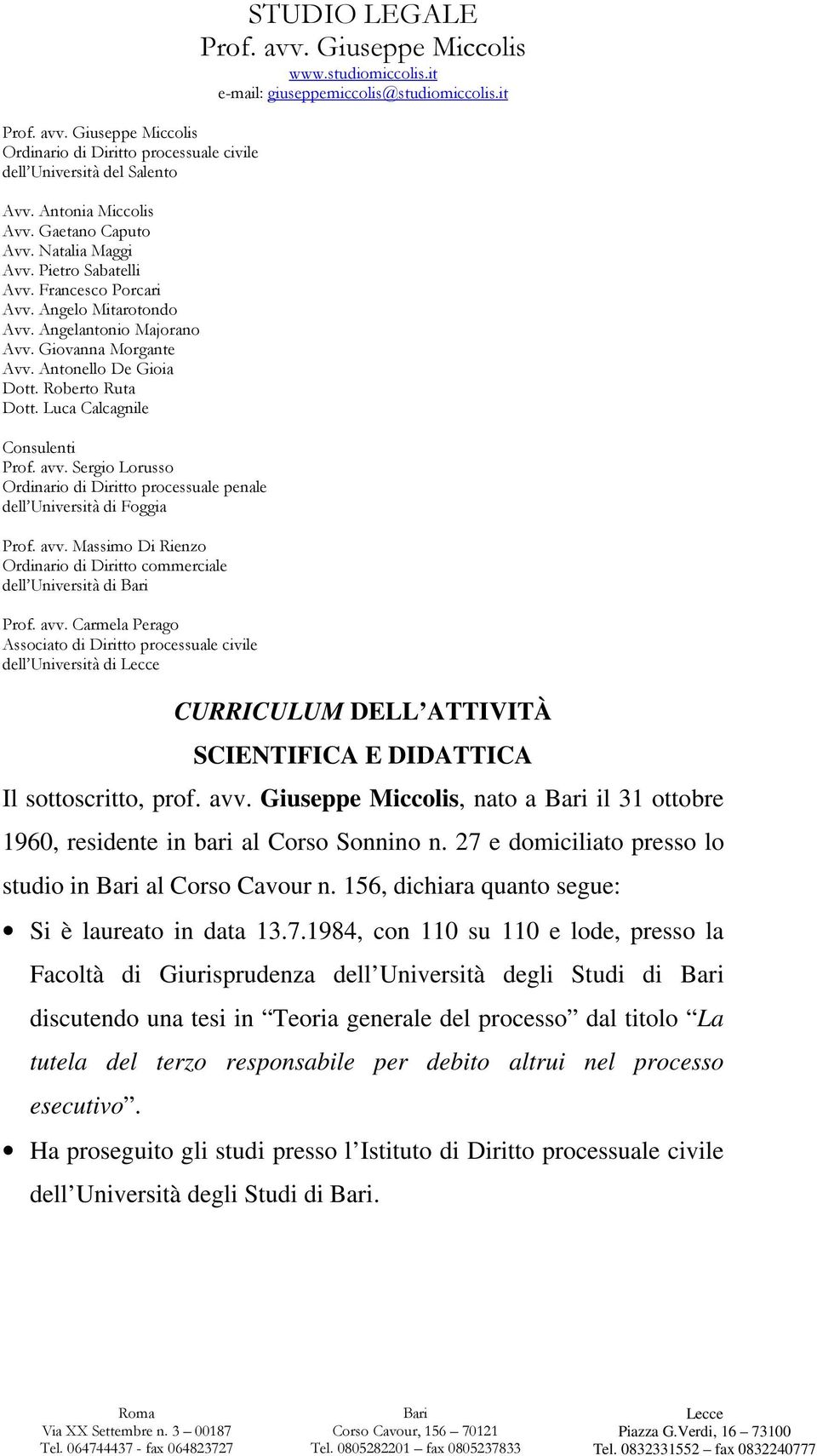 Sergio Lorusso Ordinario di Diritto processuale penale dell Università di Foggia Prof. avv. Massimo Di Rienzo Ordinario di Diritto commerciale dell Università di Bari Prof. avv. Carmela Perago Associato di Diritto processuale civile dell Università di Lecce STUDIO LEGALE www.