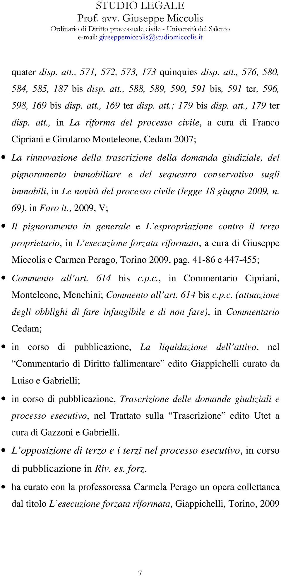 , in La riforma del processo civile, a cura di Franco Cipriani e Girolamo Monteleone, Cedam 2007; La rinnovazione della trascrizione della domanda giudiziale, del pignoramento immobiliare e del