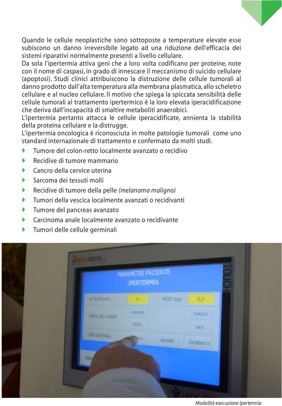 Studi clinici attribuiscono la distruzione delle cellule tumorali al danno prodotto dall alta temperatura alla membrana plasmatica, allo scheletro cellulare e al nucleo cellulare.