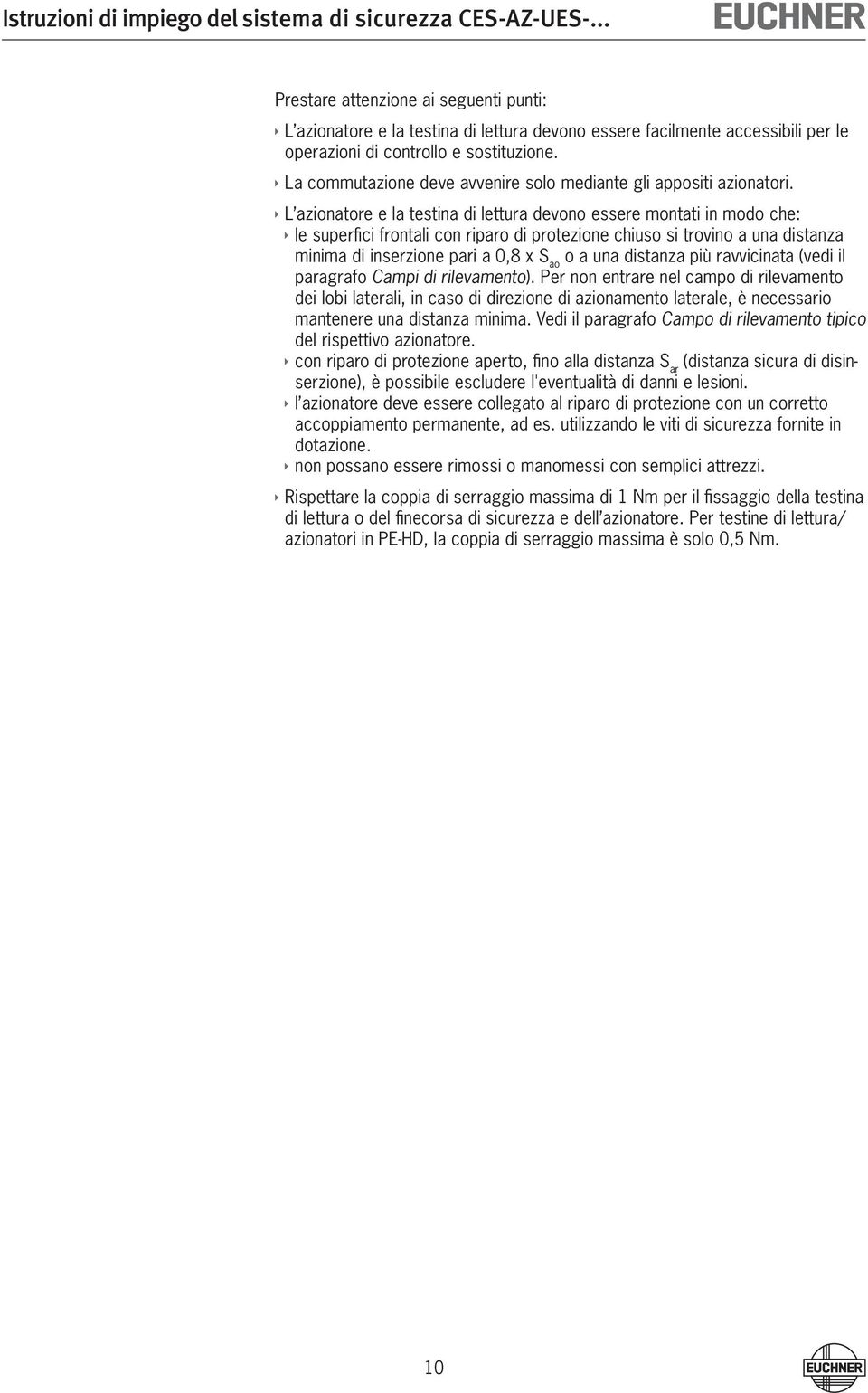 L azionatore e la testina di lettura devono essere montati in modo che: le superfici frontali con riparo di protezione chiuso si trovino a una distanza minima di inserzione pari a 0,8 x S ao o a una