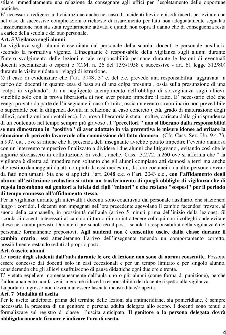 segnalati l assicurazione non sia stata regolarmente attivata e quindi non copra il danno che di conseguenza resta a carico della scuola e del suo personale. Art.