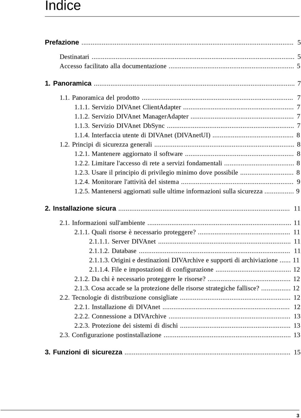 .. 8 1.2.2. Limitare l'accesso di rete a servizi fondamentali... 8 1.2.3. Usare il principio di privilegio minimo dove possibile... 8 1.2.4. Monitorare l'attività del sistema... 9 1.2.5.