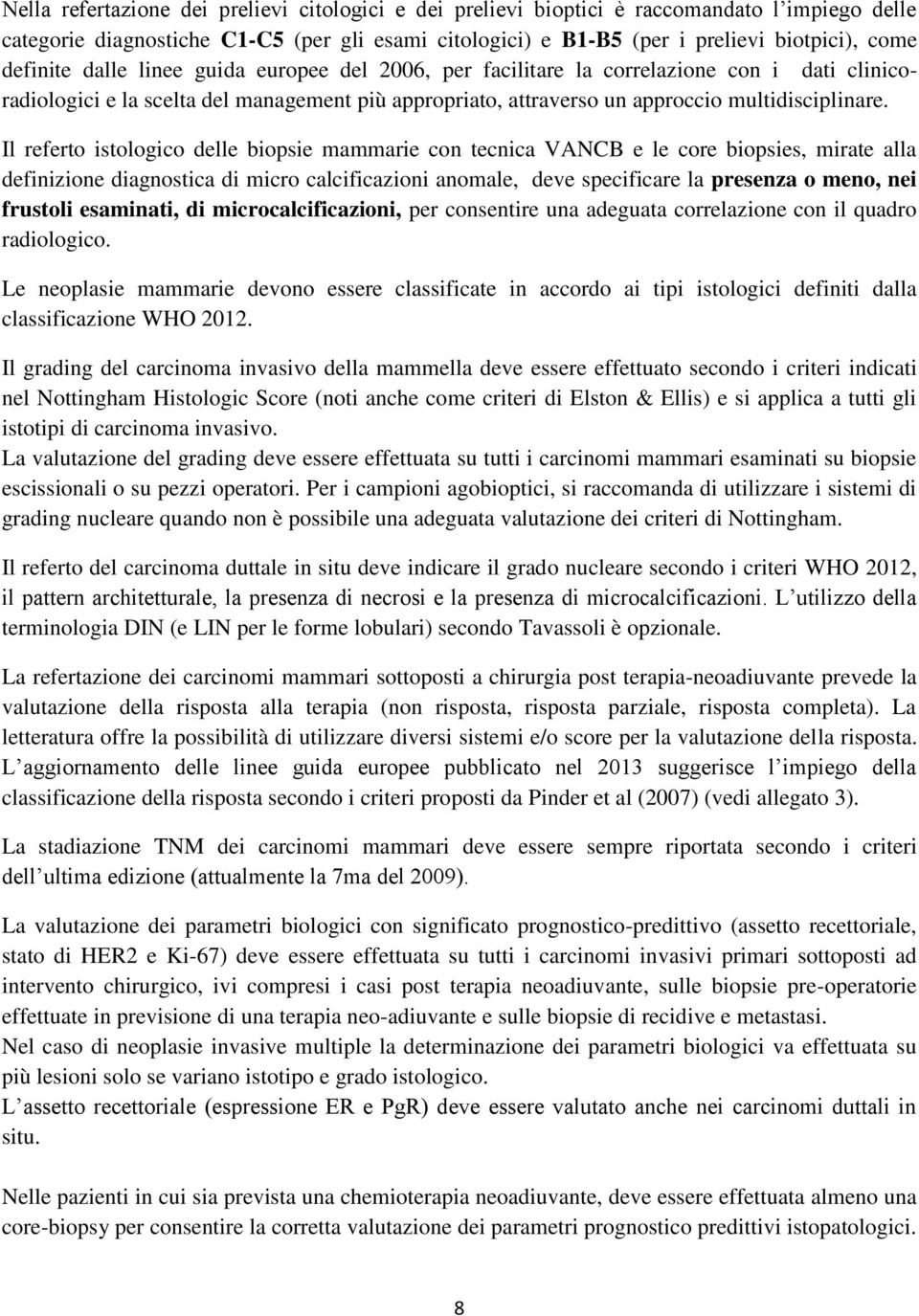 Il referto istologico delle biopsie mammarie con tecnica VANCB e le core biopsies, mirate alla definizione diagnostica di micro calcificazioni anomale, deve specificare la presenza o meno, nei