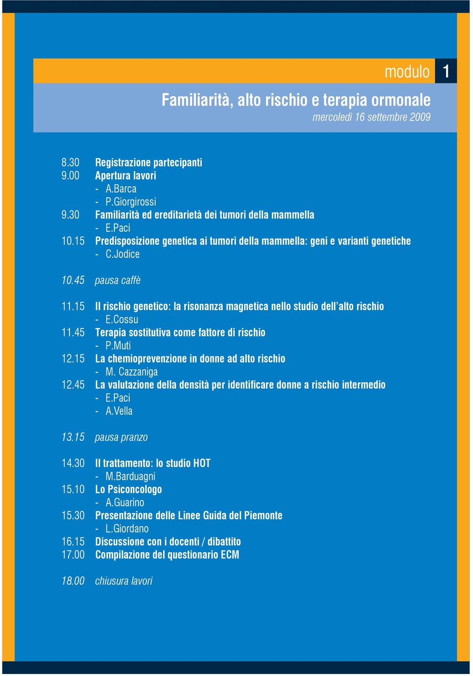 15 Il rischio genetico: la risonanza magnetica nello studio dell alto rischio - E.Cossu 11.45 Terapia sostitutiva come fattore di rischio - P.Muti 12.