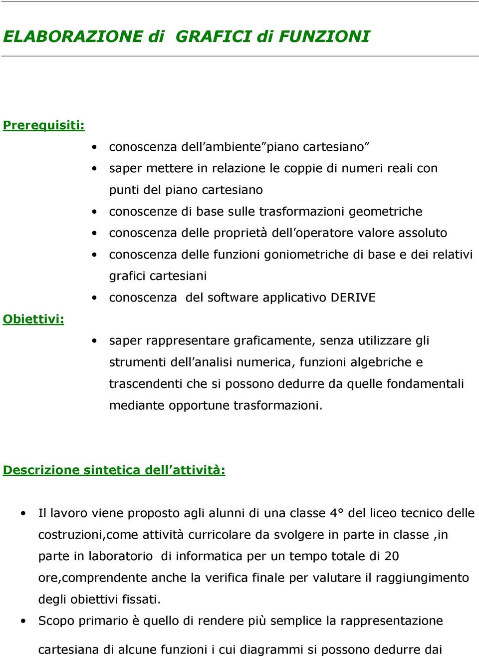 software applicativo DERIVE saper rappresentare graficamente, senza utilizzare gli strumenti dell analisi numerica, funzioni algebriche e trascendenti che si possono dedurre da quelle fondamentali