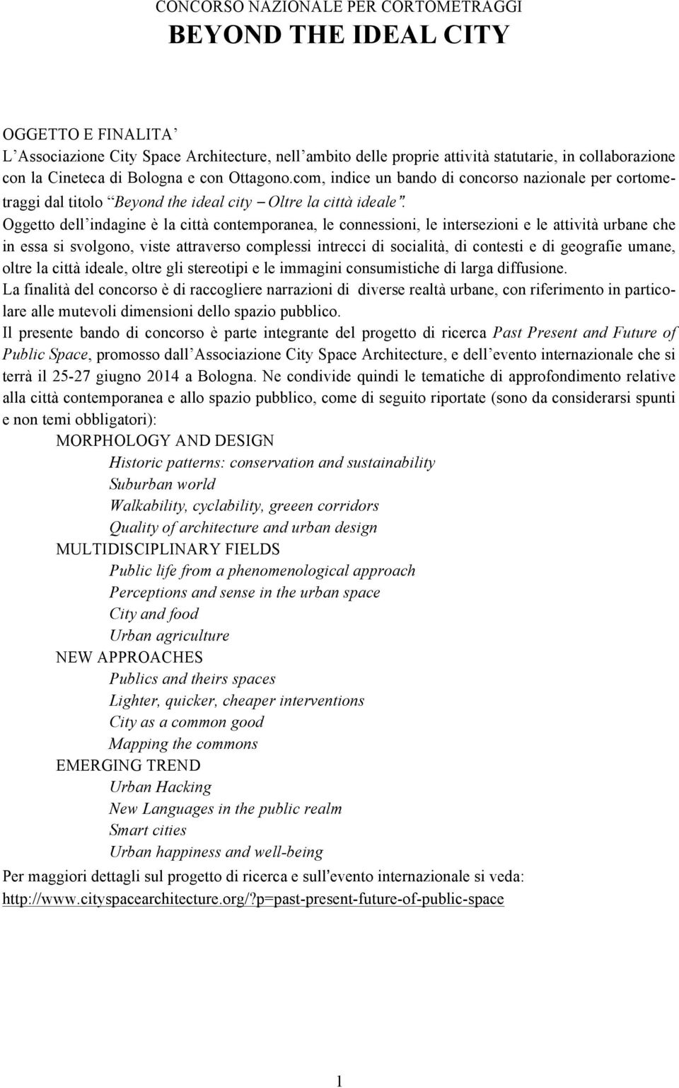 Oggetto dell indagine è la città contemporanea, le connessioni, le intersezioni e le attività urbane che in essa si svolgono, viste attraverso complessi intrecci di socialità, di contesti e di