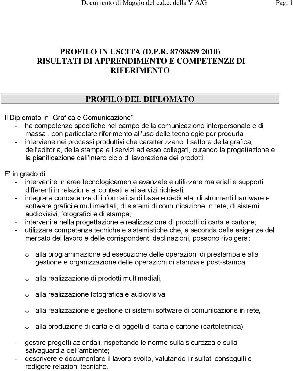 87/88/89 2010) RISULTATI DI APPRENDIMENTO E COMPETENZE DI RIFERIMENTO PROFILO DEL DIPLOMATO Il Diplomato in Grafica e Comunicazione : - ha competenze specifiche nel campo della comunicazione