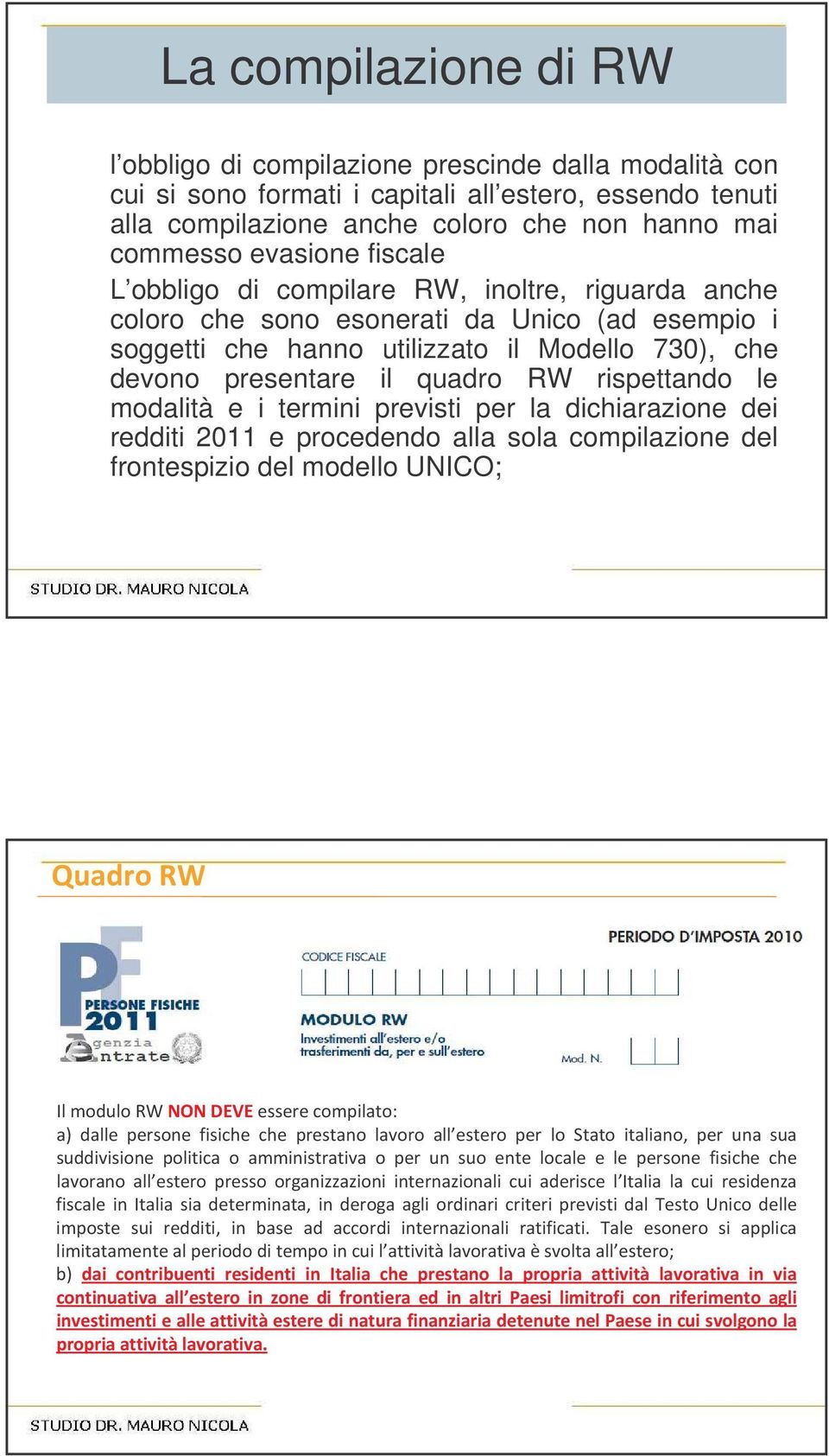 esonerati da Unico (ad esempio i soggetti che hanno utilizzato il Modello 730), che devono presentare il quadro RW rispettando le modalità e i