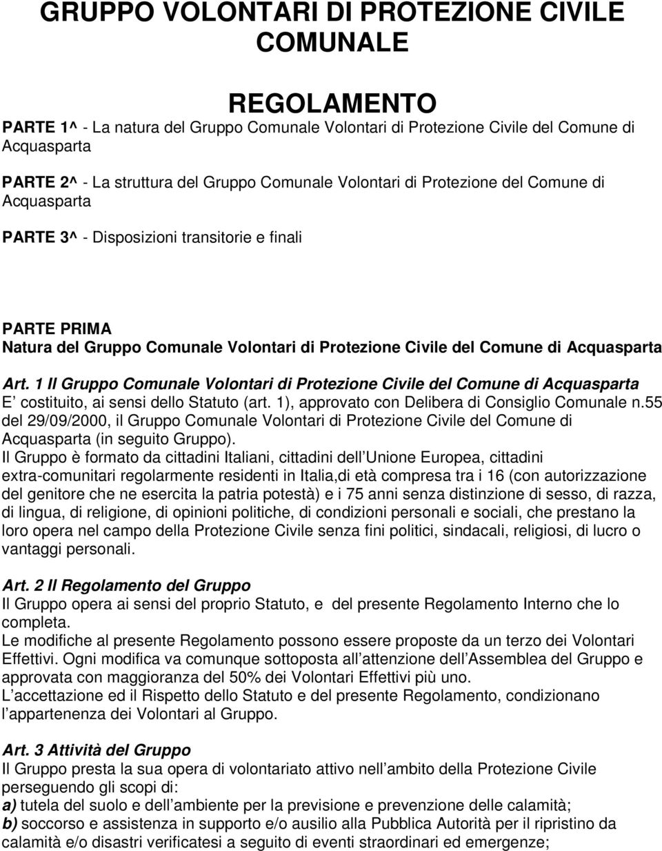 Art. 1 Il Gruppo Comunale Volontari di Protezione Civile del Comune di Acquasparta E costituito, ai sensi dello Statuto (art. 1), approvato con Delibera di Consiglio Comunale n.