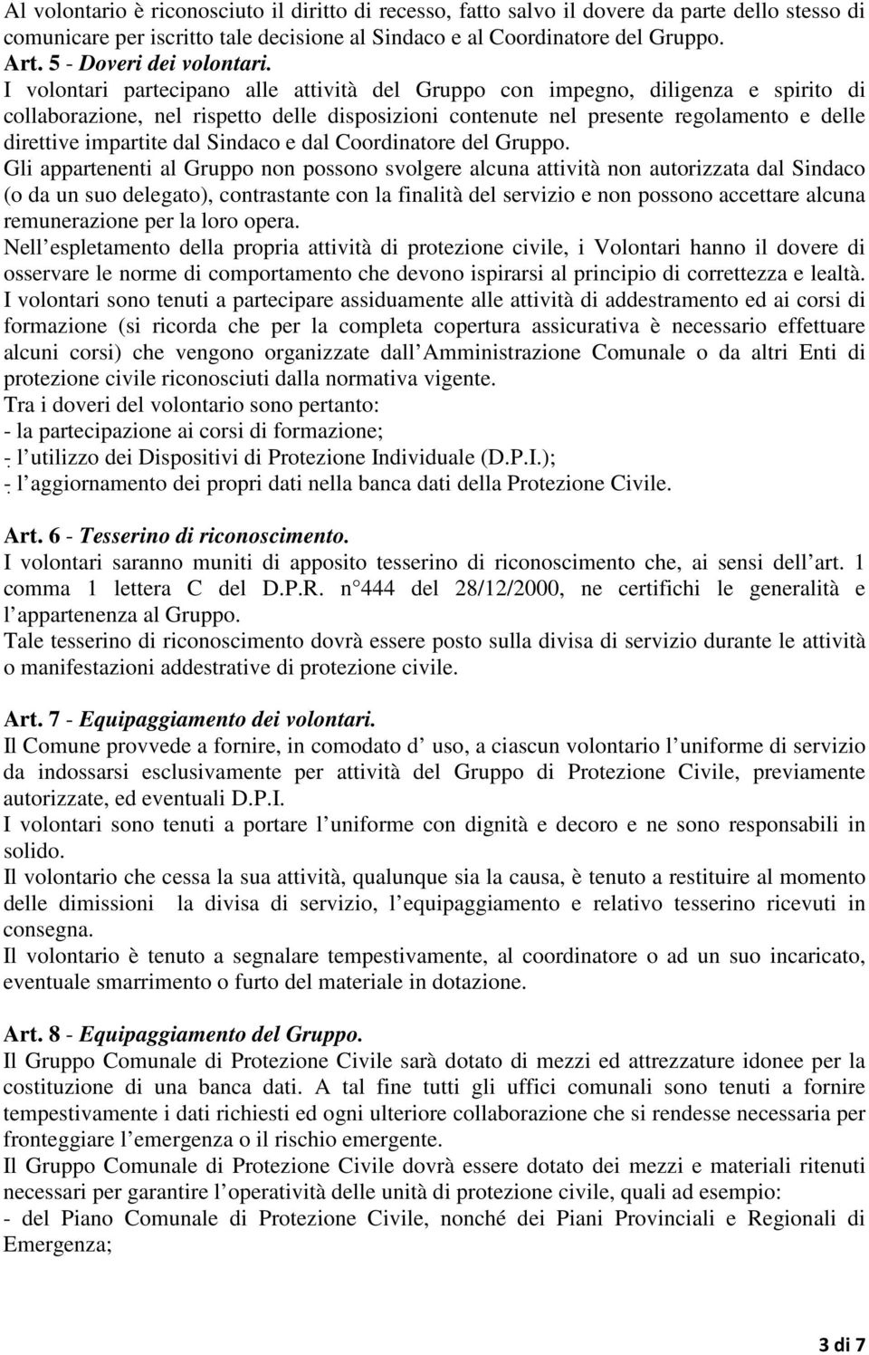 I volontari partecipano alle attività del Gruppo con impegno, diligenza e spirito di collaborazione, nel rispetto delle disposizioni contenute nel presente regolamento e delle direttive impartite dal