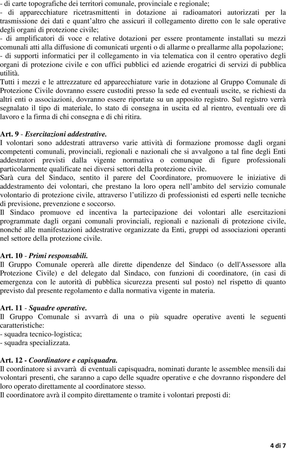 diffusione di comunicati urgenti o di allarme o preallarme alla popolazione; - di supporti informatici per il collegamento in via telematica con il centro operativo degli organi di protezione civile