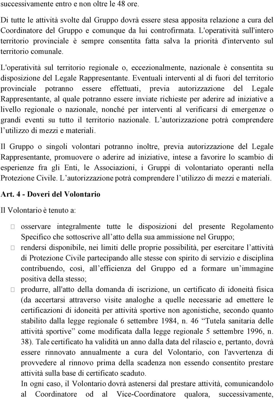 L'operatività sul territorio regionale o, eccezionalmente, nazionale è consentita su disposizione del Legale Rappresentante.