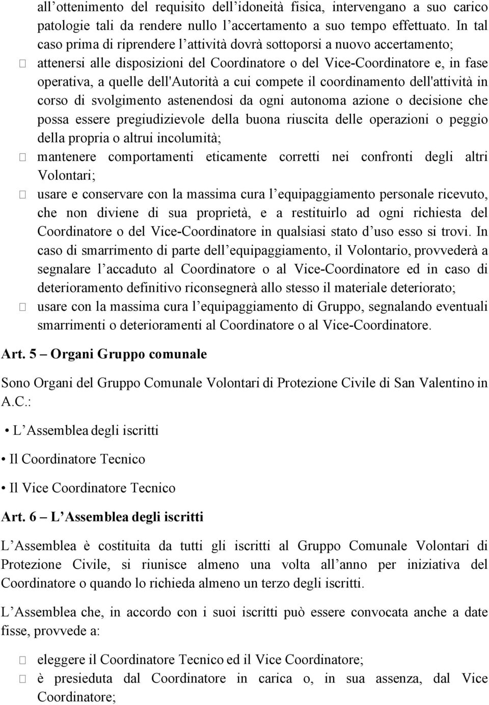 cui compete il coordinamento dell'attività in corso di svolgimento astenendosi da ogni autonoma azione o decisione che possa essere pregiudizievole della buona riuscita delle operazioni o peggio