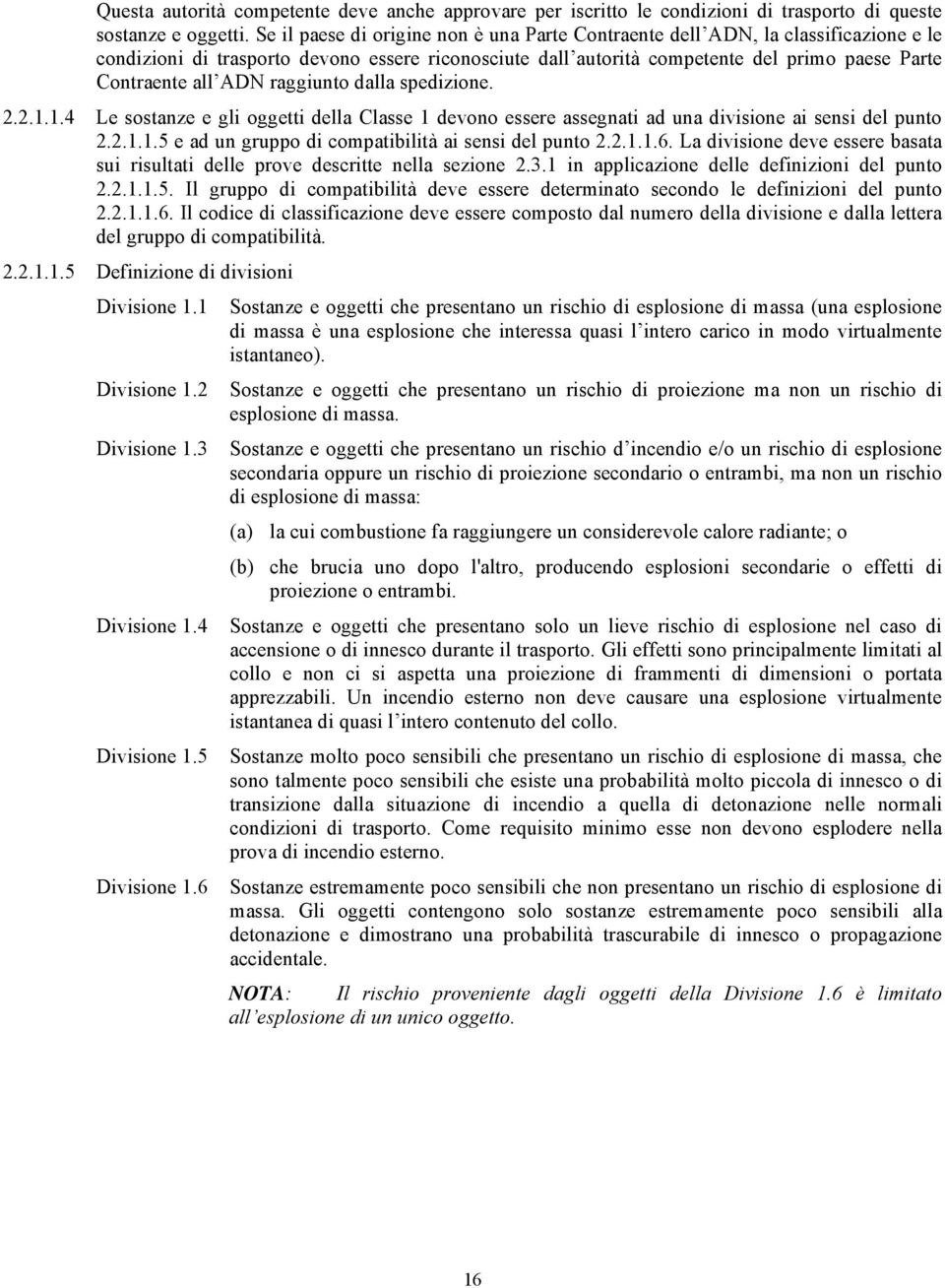 ADN raggiunto dalla spedizione. 2.2.1.1.4 Le sostanze e gli oggetti della Classe 1 devono essere assegnati ad una divisione ai sensi del punto 2.2.1.1.5 e ad un gruppo di compatibilità ai sensi del punto 2.