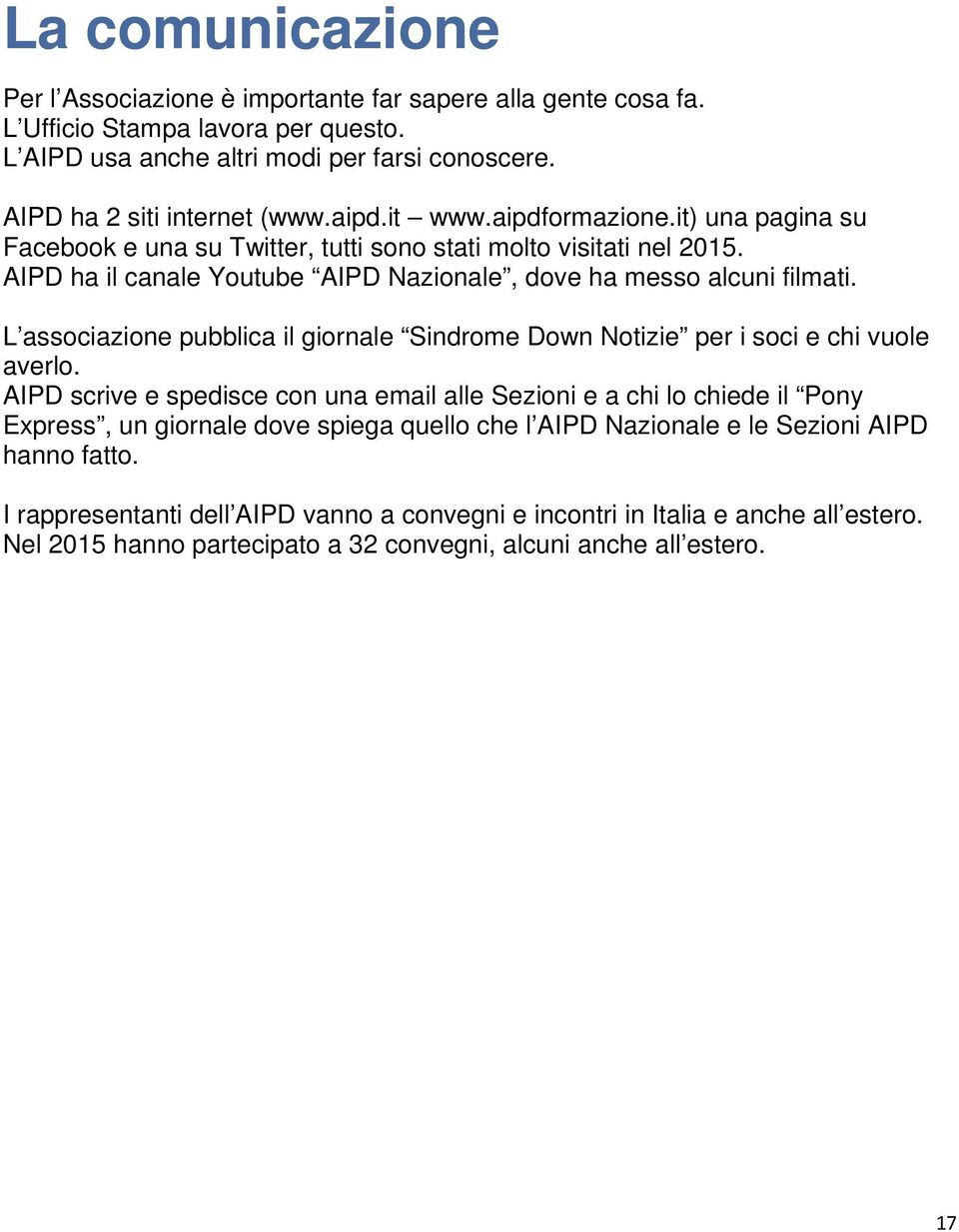 L associazione pubblica il giornale Sindrome Down Notizie per i soci e chi vuole averlo.