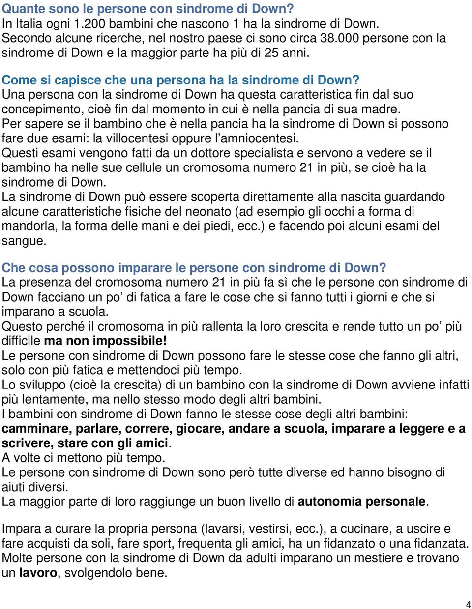 Una persona con la sindrome di Down ha questa caratteristica fin dal suo concepimento, cioè fin dal momento in cui è nella pancia di sua madre.