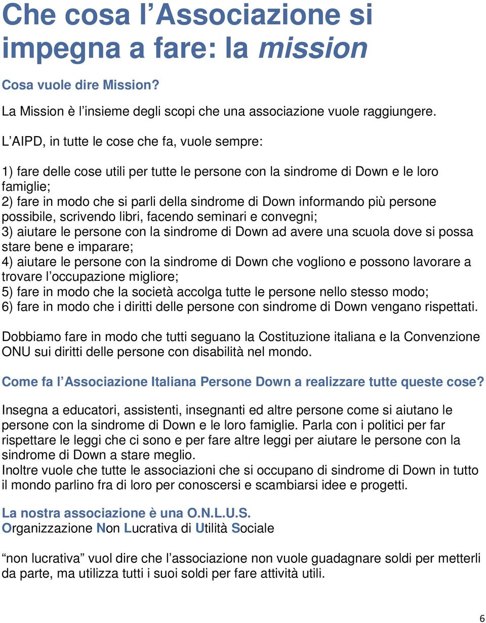 più persone possibile, scrivendo libri, facendo seminari e convegni; 3) aiutare le persone con la sindrome di Down ad avere una scuola dove si possa stare bene e imparare; 4) aiutare le persone con