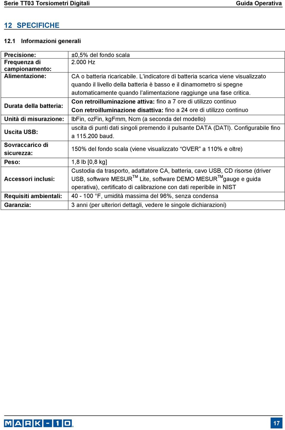 ambientali: Garanzia: ±0,5% del fondo scala 2.000 Hz CA o batteria ricaricabile.