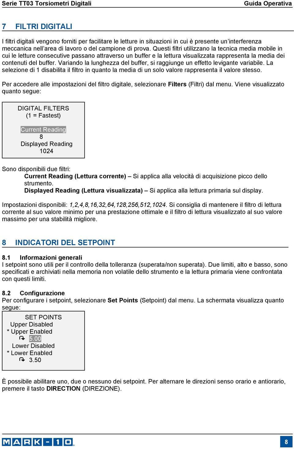 Variando la lunghezza del buffer, si raggiunge un effetto levigante variabile. La selezione di 1 disabilita il filtro in quanto la media di un solo valore rappresenta il valore stesso.