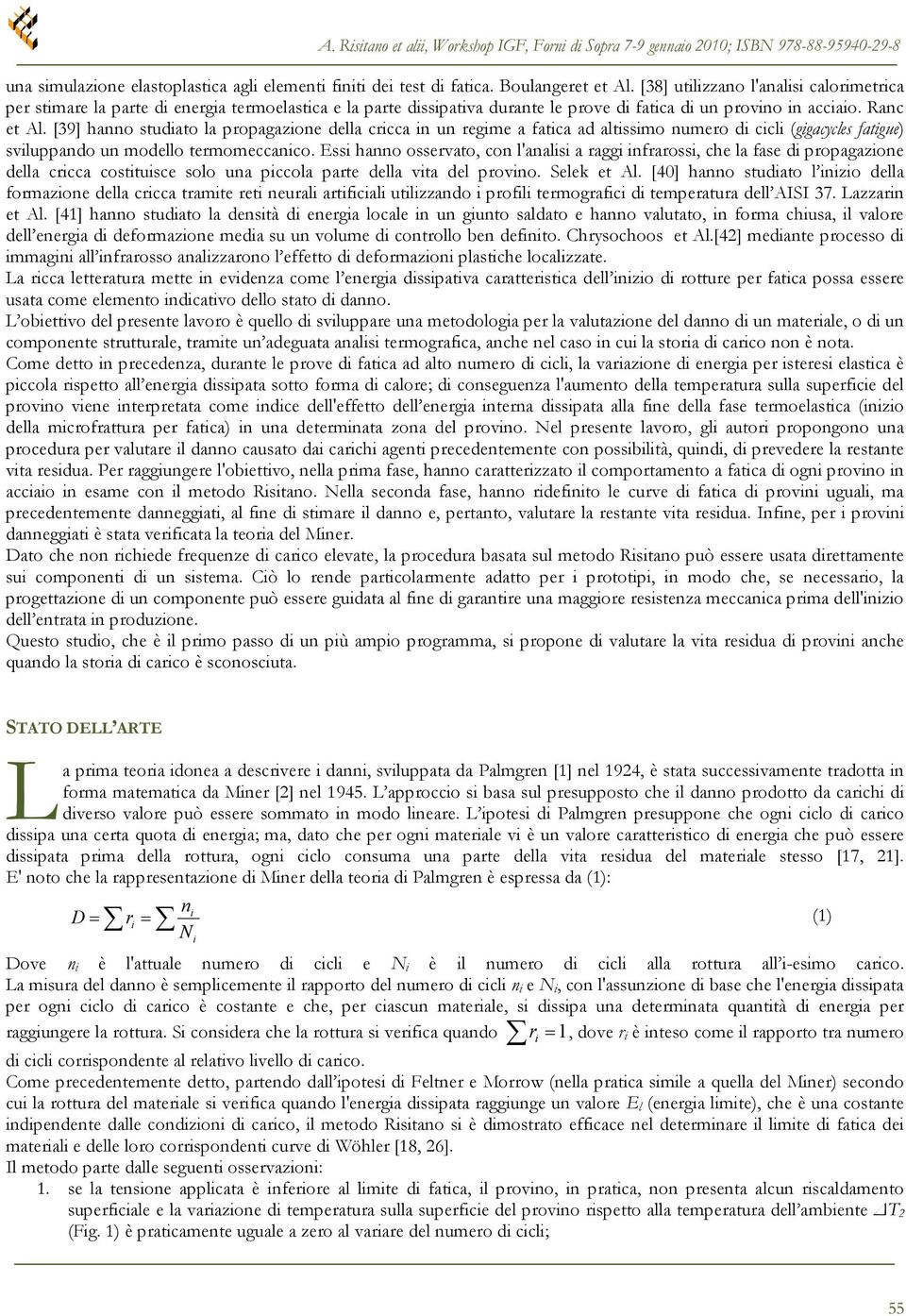 [39] hanno studiato la propagazione della cricca in un regime a fatica ad altissimo numero di cicli (gigacycles fatigue) sviluppando un modello termomeccanico.