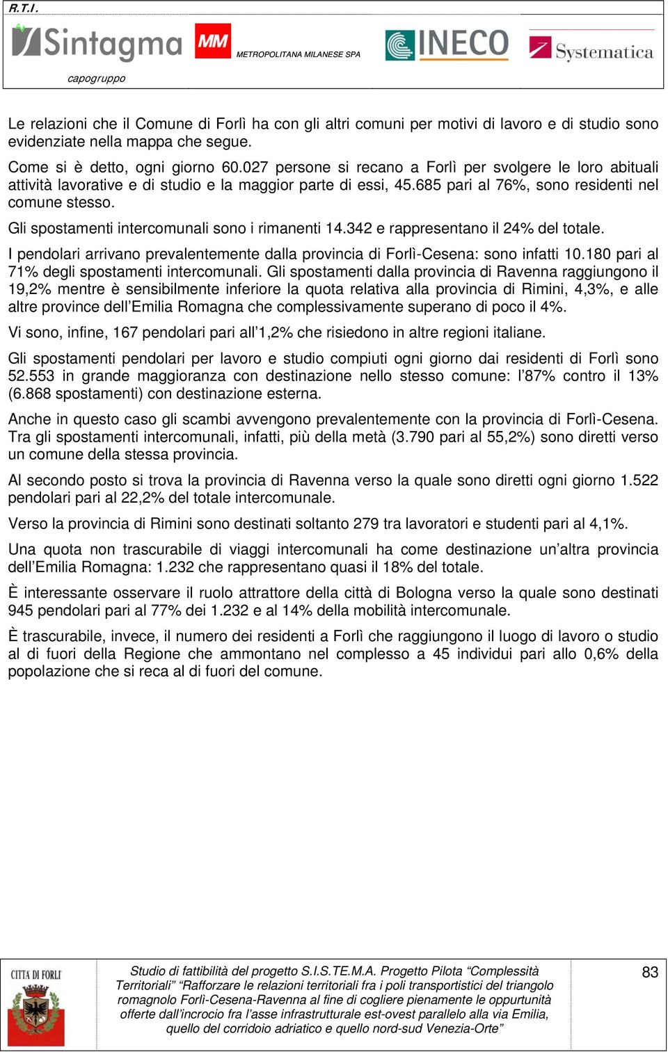 Gli spostamenti intercomunali sono i rimanenti 14.342 e rappresentano il 24% del totale. I pendolari arrivano prevalentemente dalla provincia di Forlì-Cesena: sono infatti 10.