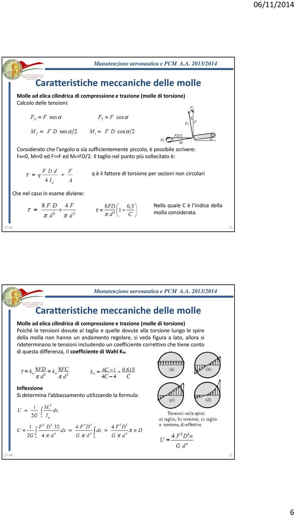 17:46 11 Molle ad elica cilindrica di compressione e trazione(molle di torsione) Poiché le tensioni dovute al taglio e quelle dovute alla torsione lungo le spire della molla non hanno un andamento