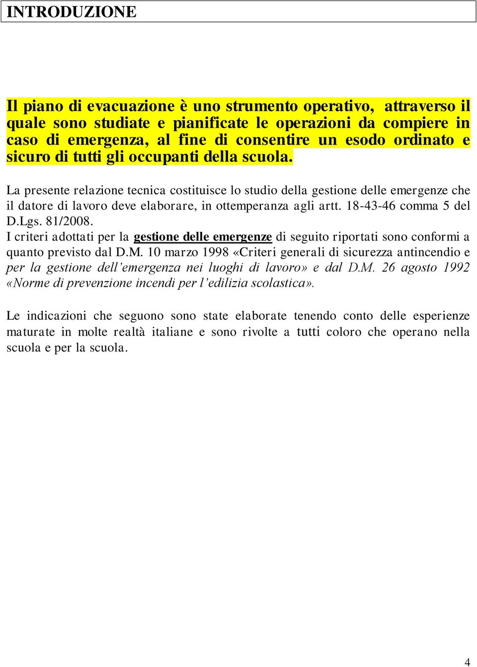 18-43-46 comma 5 del D.Lgs. 81/2008. I criteri adottati per la gestione delle emergenze di seguito riportati sono conformi a quanto previsto dal D.M.