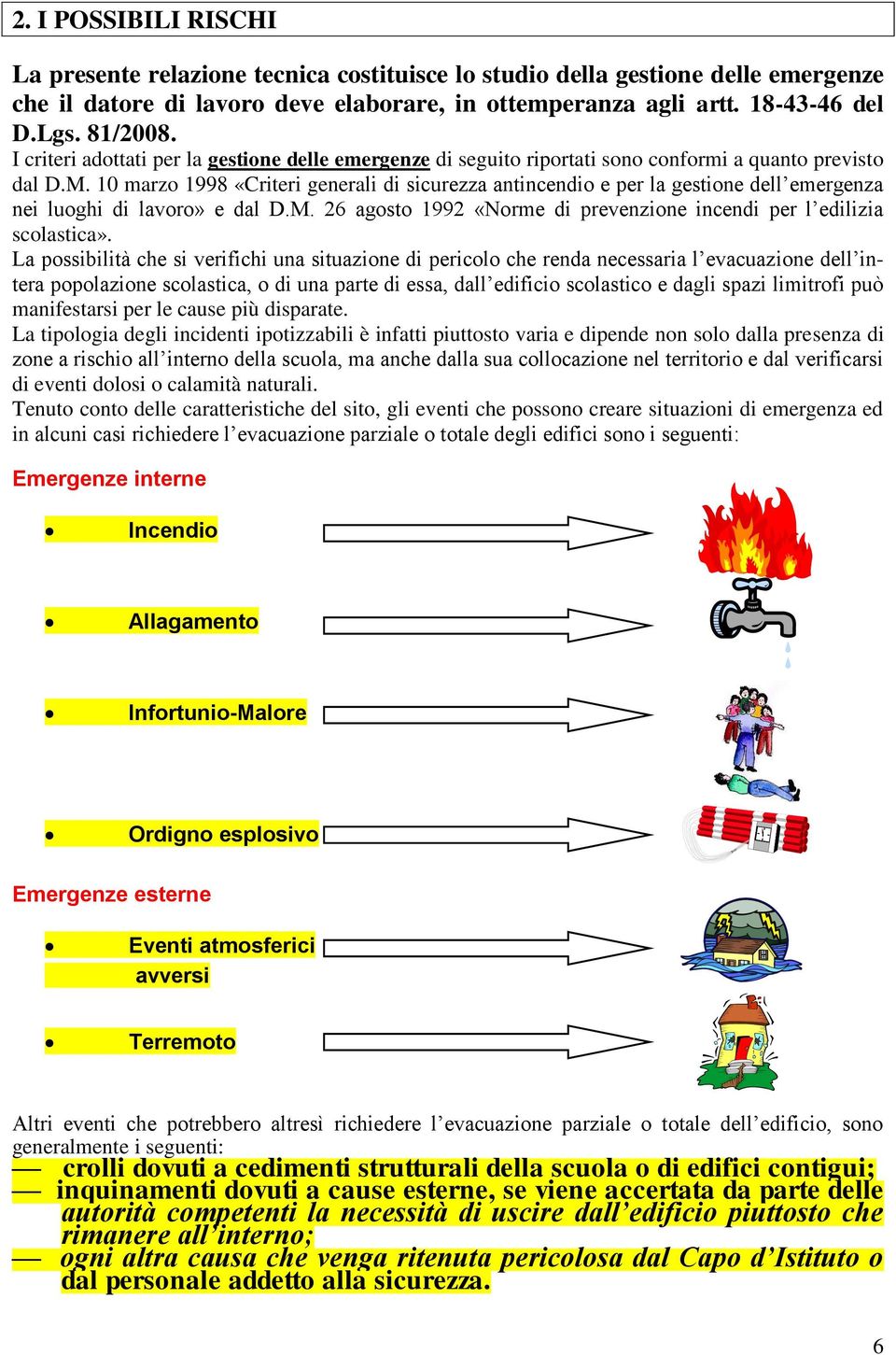 10 marzo 1998 «Criteri generali di sicurezza antincendio e per la gestione dell emergenza nei luoghi di lavoro» e dal D.M. 26 agosto 1992 «Norme di prevenzione incendi per l edilizia scolastica».