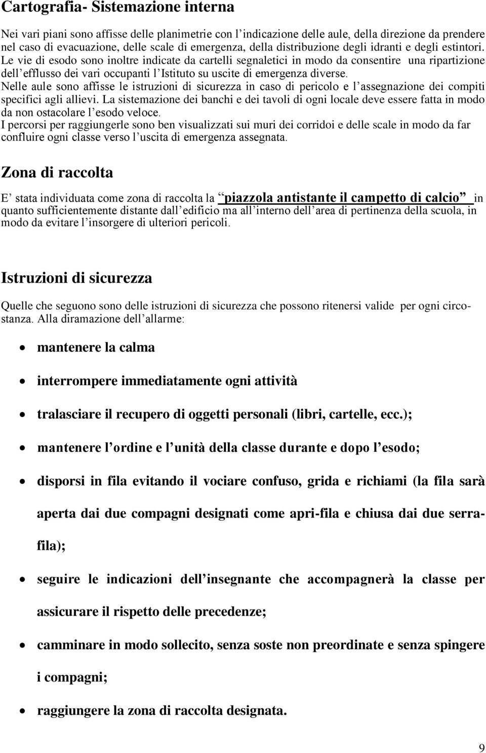 Le vie di esodo sono inoltre indicate da cartelli segnaletici in modo da consentire una ripartizione dell efflusso dei vari occupanti l Istituto su uscite di emergenza diverse.