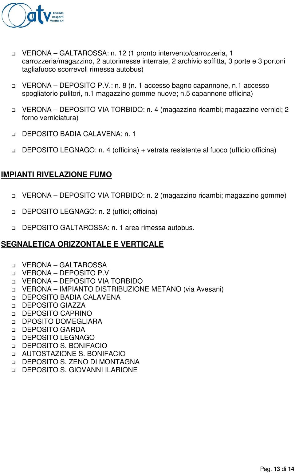 1 accesso bagno capannone, n.1 accesso spogliatorio pulitori, n.1 magazzino gomme nuove; n.5 capannone officina) VERONA DEPOSITO VIA TORBIDO: n.