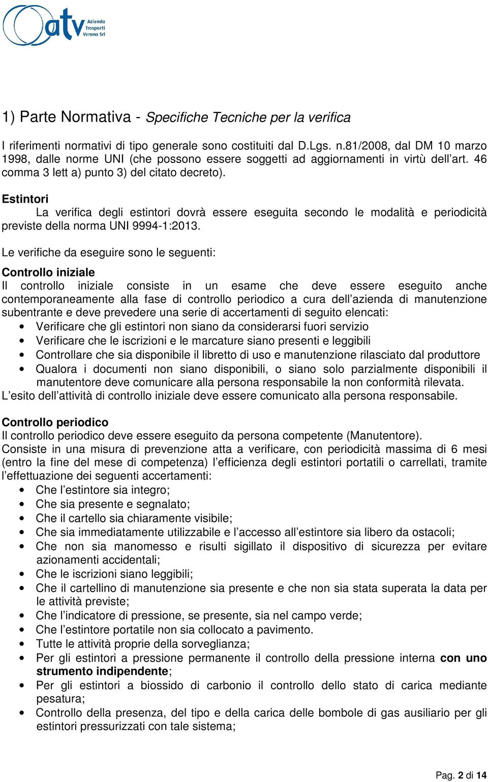 Le verifiche da eseguire sono le seguenti: Controllo iniziale Il controllo iniziale consiste in un esame che deve essere eseguito anche contemporaneamente alla fase di controllo periodico a cura dell