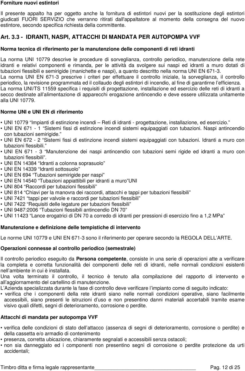 3 - IDRANTI, NASPI, ATTACCHI DI MANDATA PER AUTOPOMPA VVF Norma tecnica di riferimento per la manutenzione delle componenti di reti idranti La norma UNI 10779 descrive le procedure di sorveglianza,