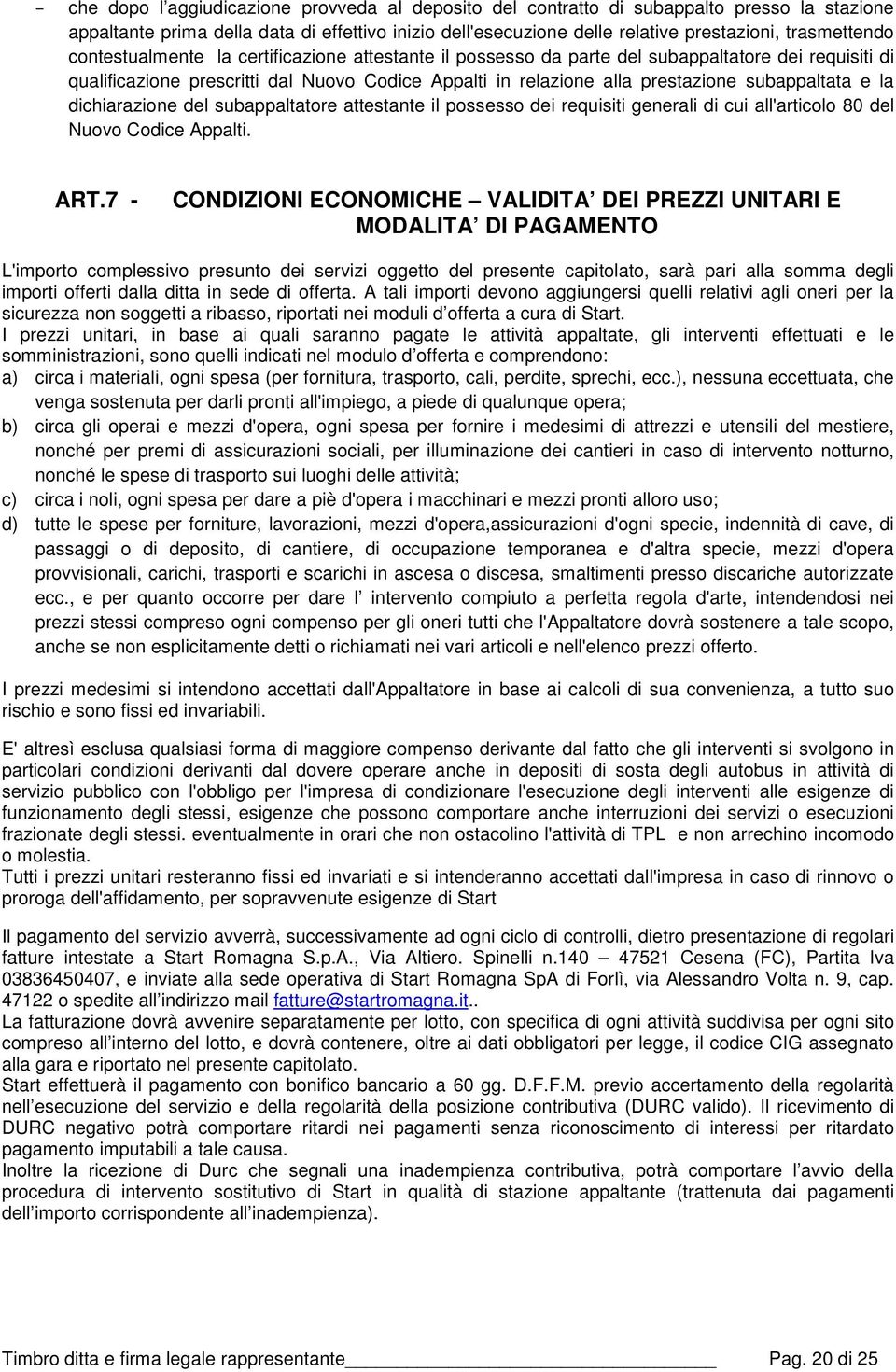 la dichiarazione del subappaltatore attestante il possesso dei requisiti generali di cui all'articolo 80 del Nuovo Codice Appalti. ART.