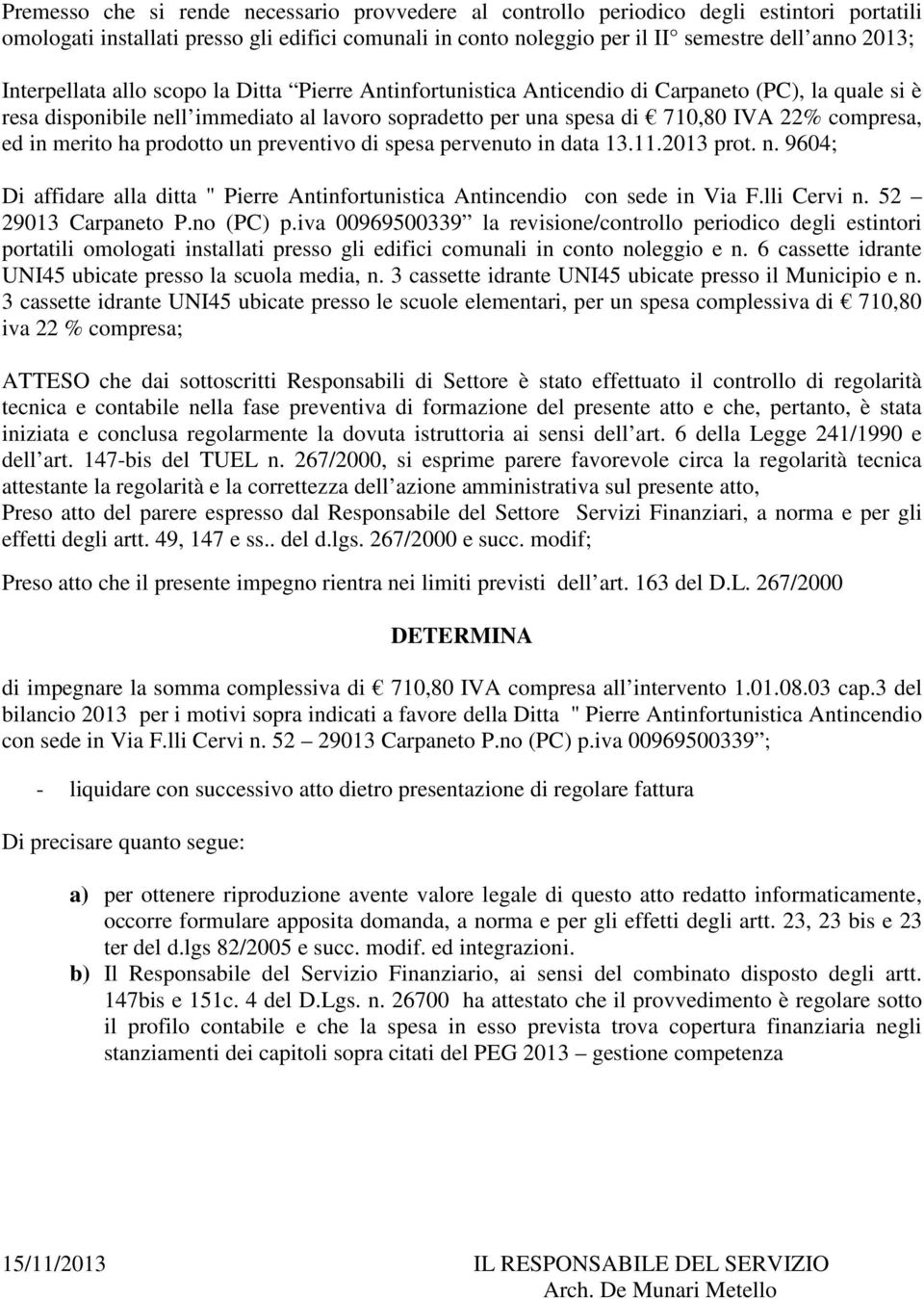 in merito ha prodotto un preventivo di spesa pervenuto in data 13.11.2013 prot. n. 9604; Di affidare alla ditta " Pierre Antinfortunistica Antincendio con sede in Via F.lli Cervi n.