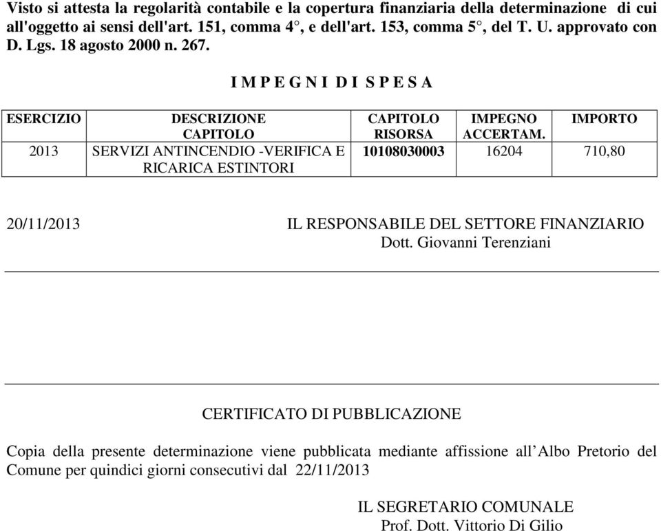 I M P E G N I D I S P E S A ESERCIZIO DESCRIZIONE CAPITOLO 2013 SERVIZI ANTINCENDIO -VERIFICA E RICARICA ESTINTORI CAPITOLO IMPEGNO IMPORTO RISORSA ACCERTAM.