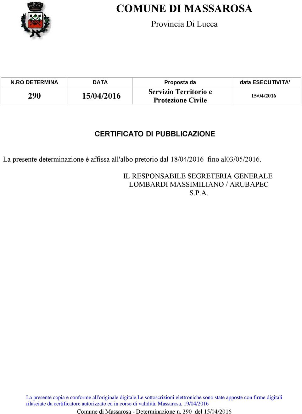 determinazione è affissa all'albo pretorio dal 18/04/2016 fino al03/05/2016. IL RESPONSABILE SEGRETERIA GENERALE LOMBARDI MASSIMILIANO / ARUBAPEC S.P.A. La presente copia è conforme all'originale digitale.