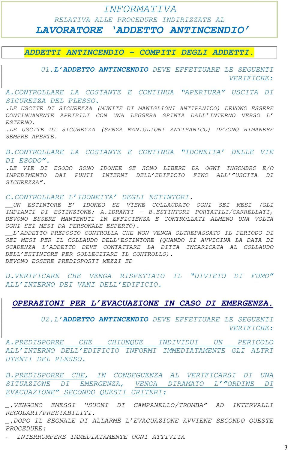 .LE USCITE DI SICUREZZA (MUNITE DI MANIGLIONI ANTIPANICO) DEVONO ESSERE CONTINUAMENTE APRIBILI CON UNA LEGGERA SPINTA DALL INTERNO VERSO L ESTERNO.