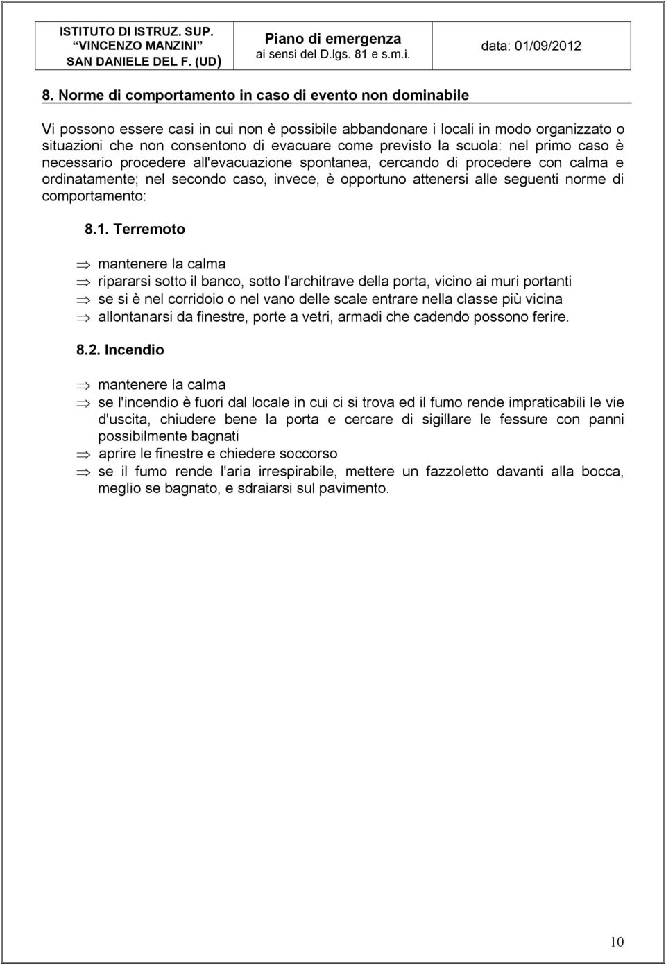 previsto la scuola: nel primo caso è necessario procedere all'evacuazione spontanea, cercando di procedere con calma e ordinatamente; nel secondo caso, invece, è opportuno attenersi alle seguenti