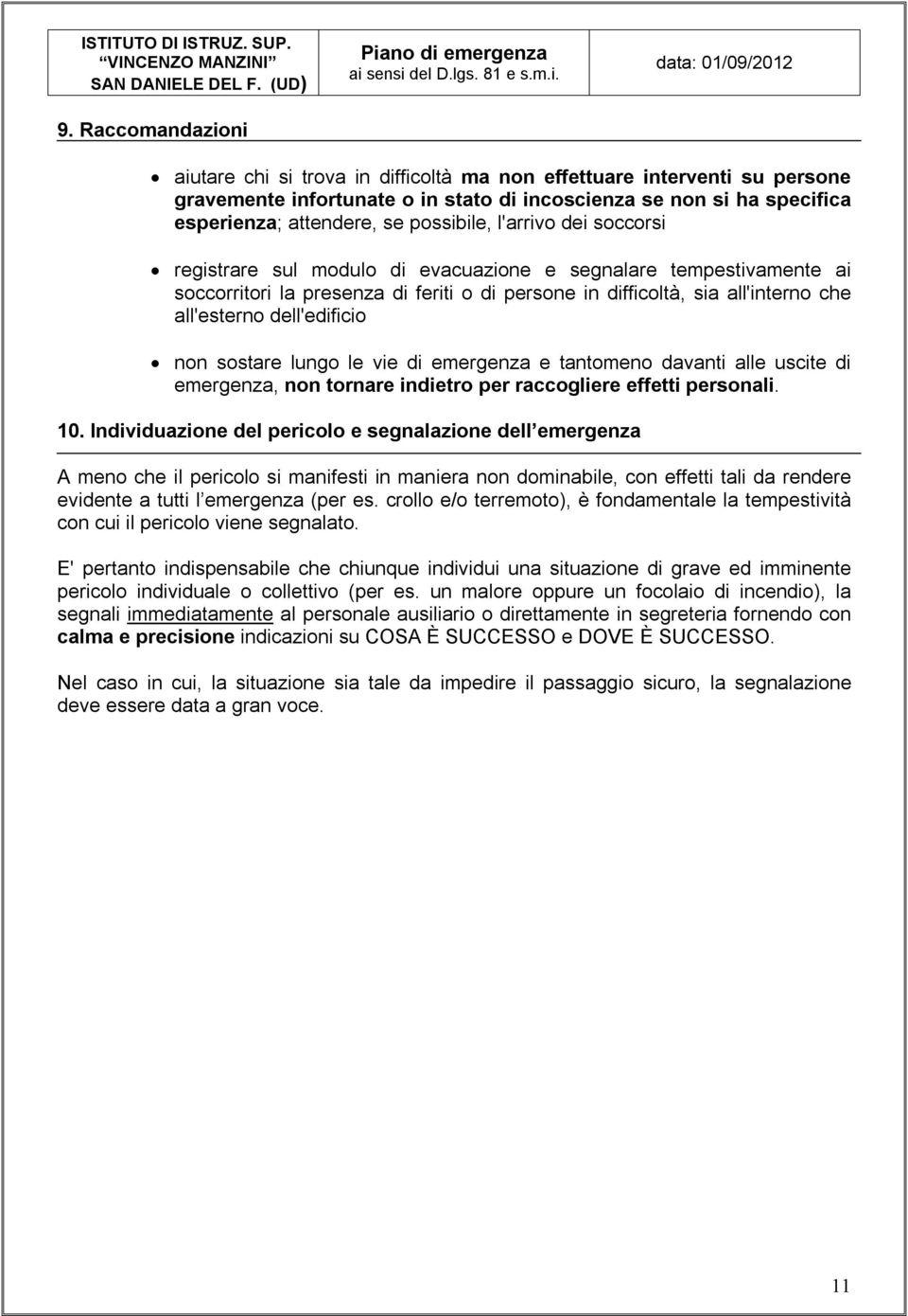 l'arrivo dei soccorsi registrare sul modulo di evacuazione e segnalare tempestivamente ai soccorritori la presenza di feriti o di persone in difficoltà, sia all'interno che all'esterno dell'edificio