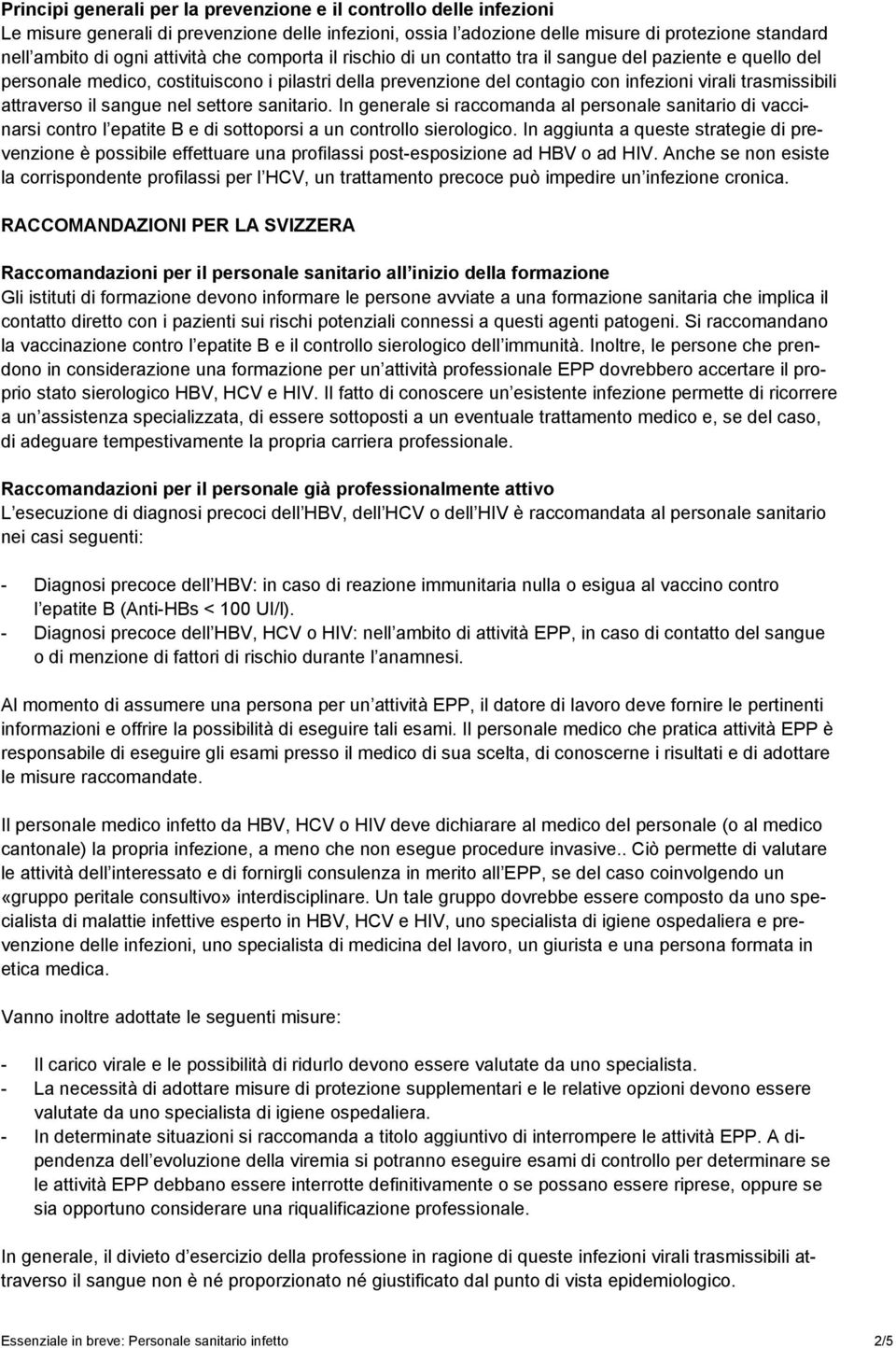 attraverso il sangue nel settore sanitario. In generale si raccomanda al personale sanitario di vaccinarsi contro l epatite B e di sottoporsi a un controllo sierologico.