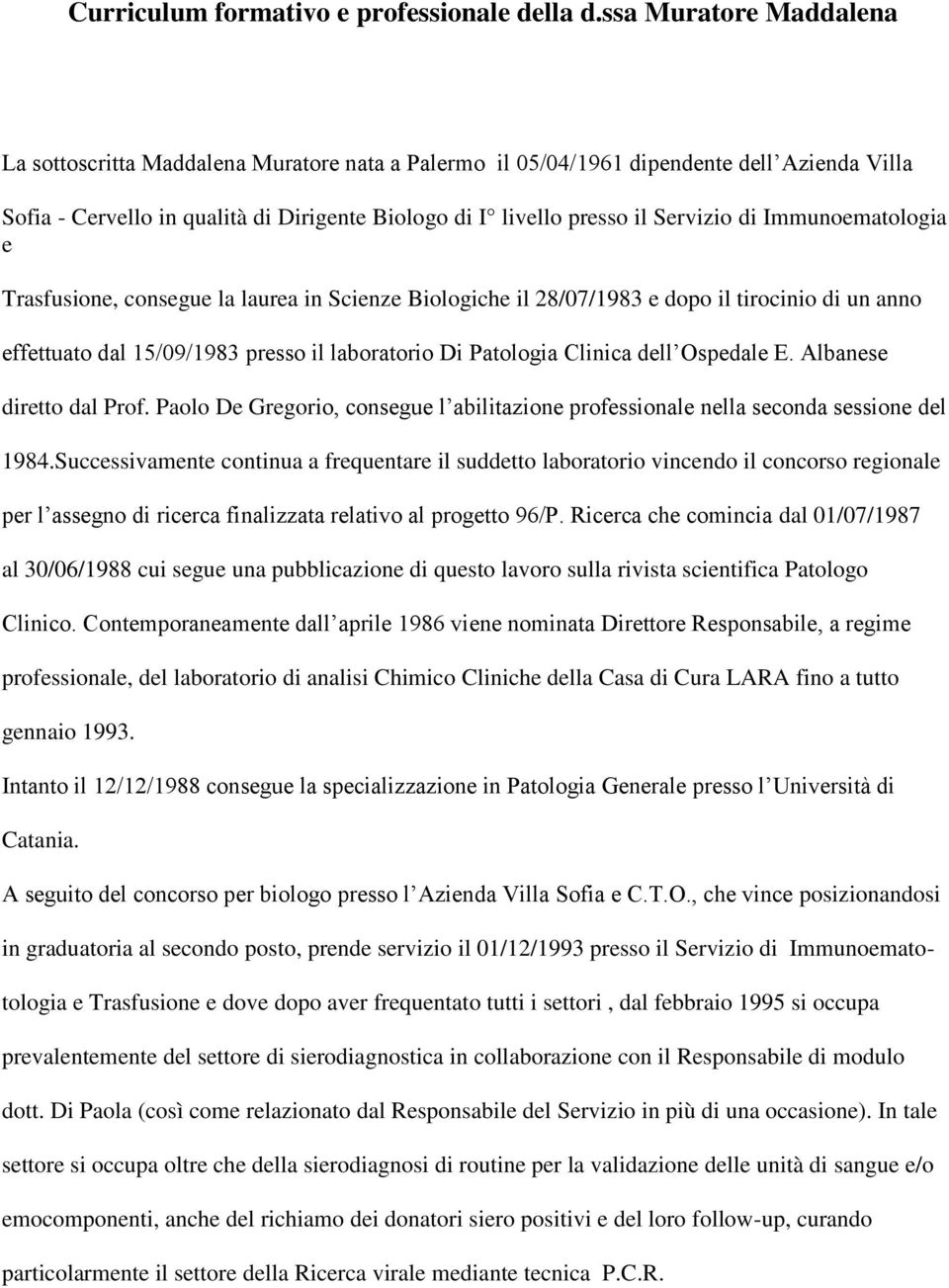 di Immunoematologia e Trasfusione, consegue la laurea in Scienze Biologiche il 28/07/1983 e dopo il tirocinio di un anno effettuato dal 15/09/1983 presso il laboratorio Di Patologia Clinica dell